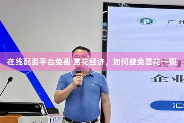 在线配资平台免费 赏花经济，如何避免昙花一现