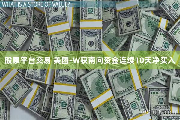 股票平台交易 美团-W获南向资金连续10天净买入
