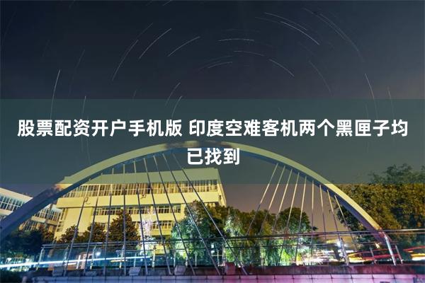 股票配资开户手机版 印度空难客机两个黑匣子均已找到